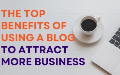 The Top Benefits of Using a Blog to Attract More Business